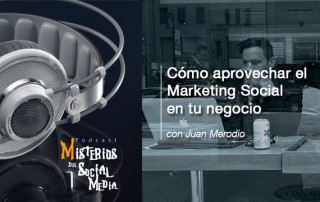 Como-aprovechar-el-Marketing-Social-en-tu-negocio-con-Juan-Merodio-Misterios-del-Social-Media-Podcast-06